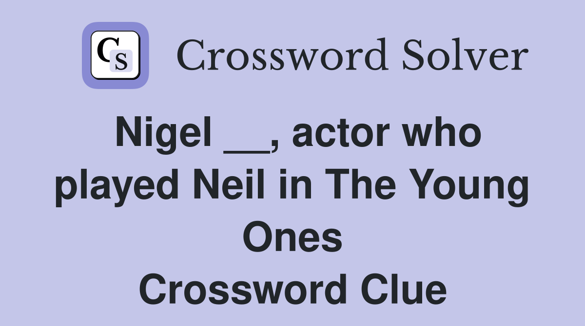 Nigel __, actor who played Neil in The Young Ones Crossword Clue
