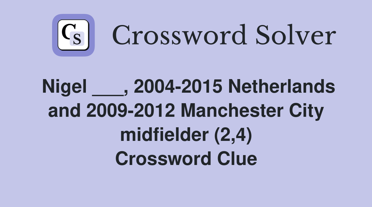 Nigel ___, 2004-2015 Netherlands and 2009-2012 Manchester City midfielder (2,4) Crossword Clue