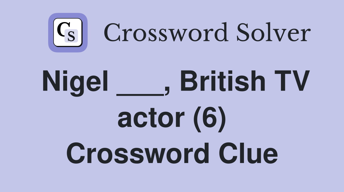 Nigel ___, British TV actor (6) Crossword Clue