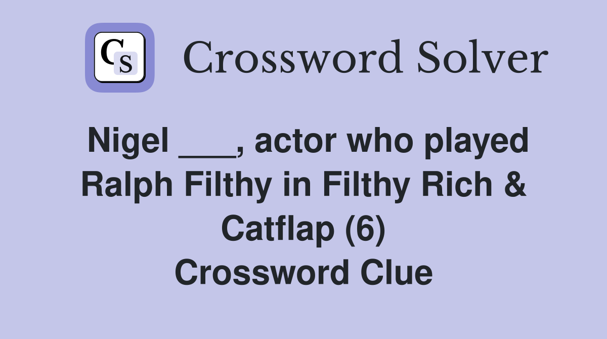 Nigel ___, actor who played Ralph Filthy in Filthy Rich & Catflap (6) Crossword Clue