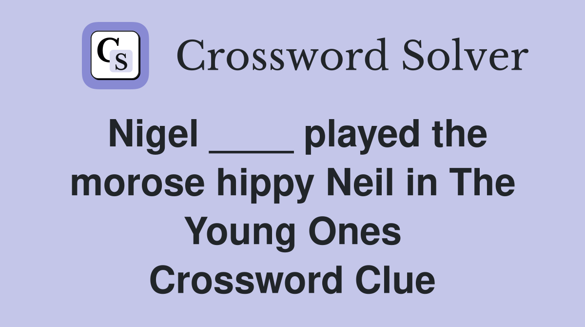 Nigel ____ played the morose hippy Neil in The Young Ones Crossword Clue