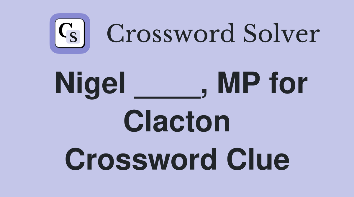 Nigel ____, MP for Clacton Crossword Clue