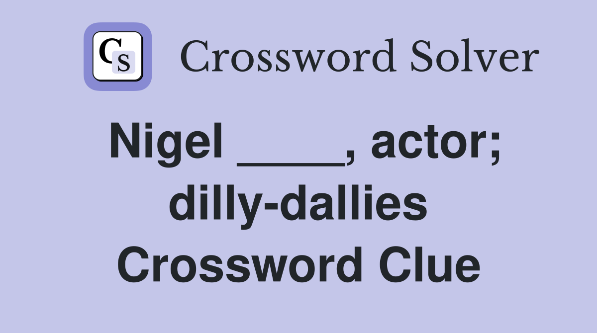 Nigel ____, actor; dilly-dallies Crossword Clue
