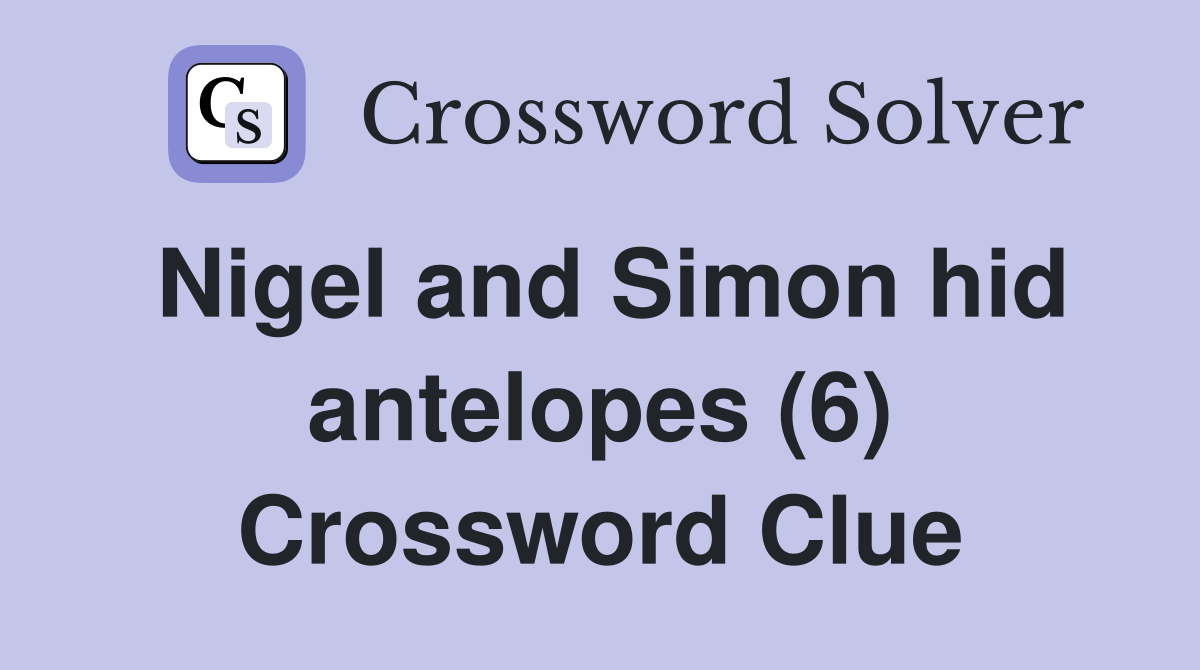 Nigel and Simon hid antelopes (6) Crossword Clue