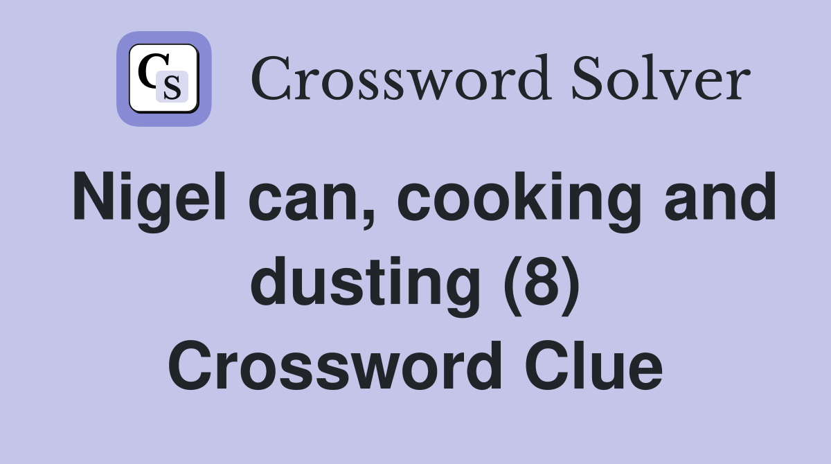 Nigel can, cooking and dusting (8) Crossword Clue
