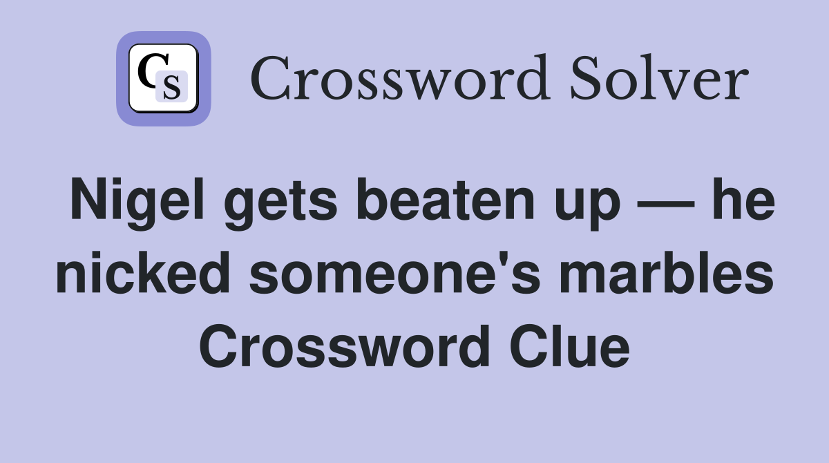 Nigel gets beaten up — he nicked someone's marbles Crossword Clue