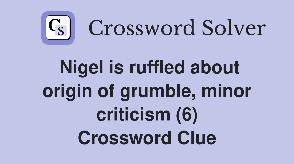 Nigel is ruffled about origin of grumble, minor criticism (6) Crossword Clue