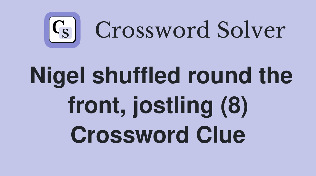 Nigel shuffled round the front, jostling (8) Crossword Clue