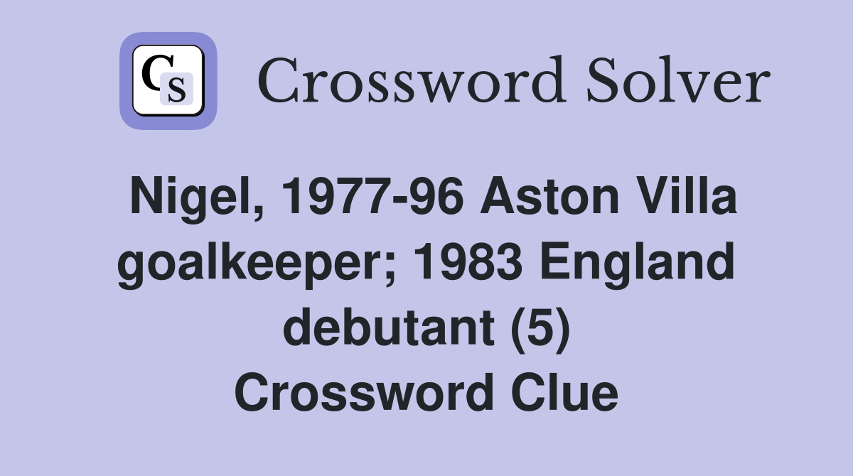 Nigel, 1977-96 Aston Villa goalkeeper; 1983 England debutant (5) Crossword Clue