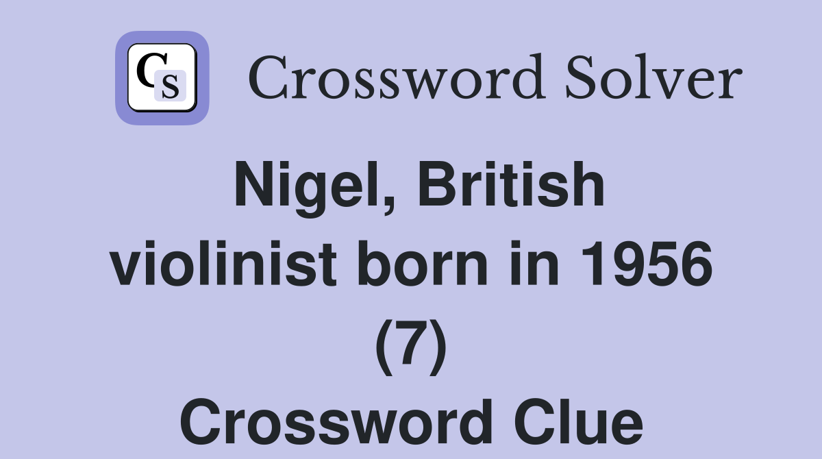 Nigel, British violinist born in 1956 (7) Crossword Clue