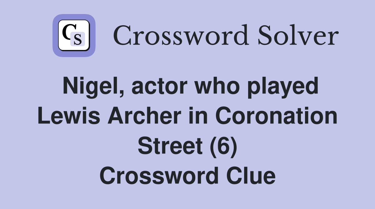 Nigel, actor who played Lewis Archer in Coronation Street (6) Crossword Clue