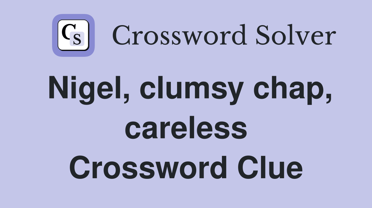 Nigel, clumsy chap, careless Crossword Clue