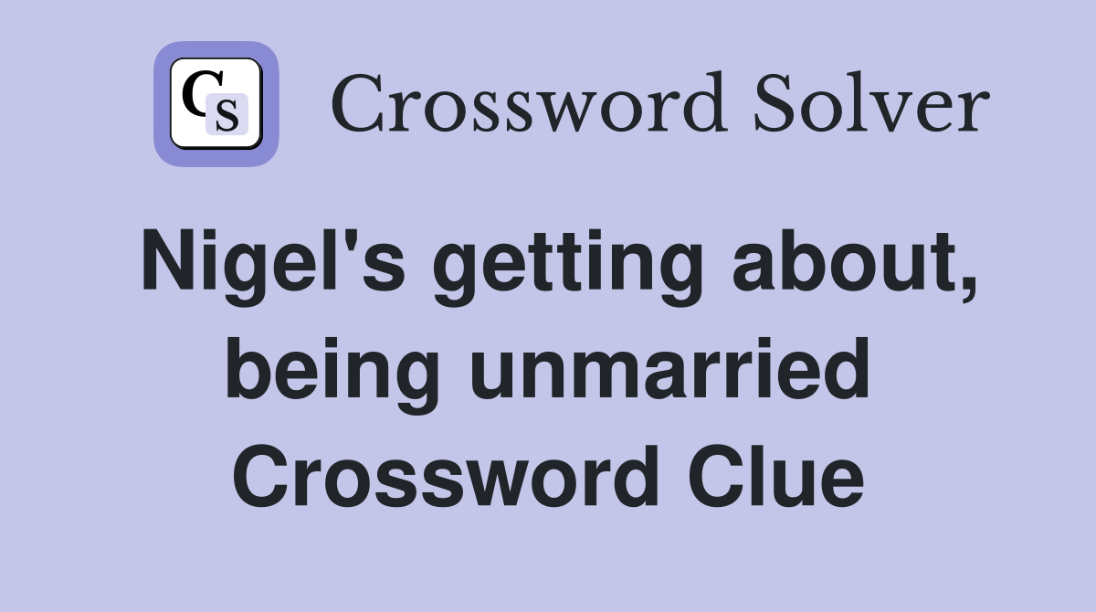 Nigel's getting about, being unmarried Crossword Clue