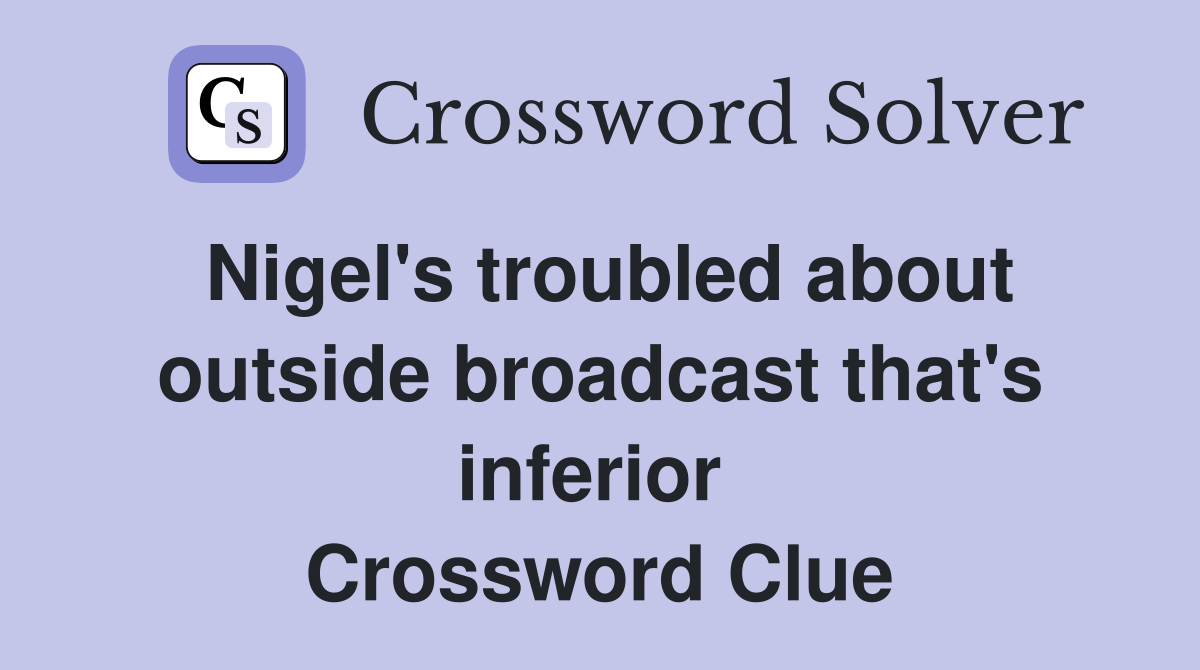 Nigel's troubled about outside broadcast that's inferior  Crossword Clue
