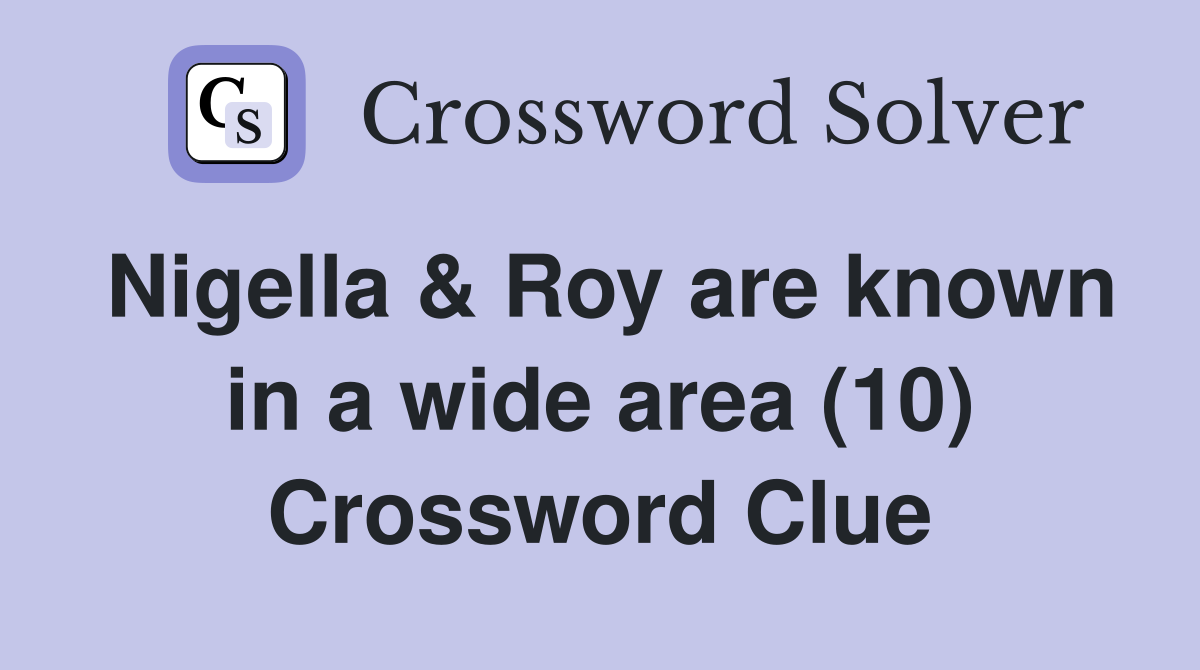 Nigella & Roy are known in a wide area (10) Crossword Clue