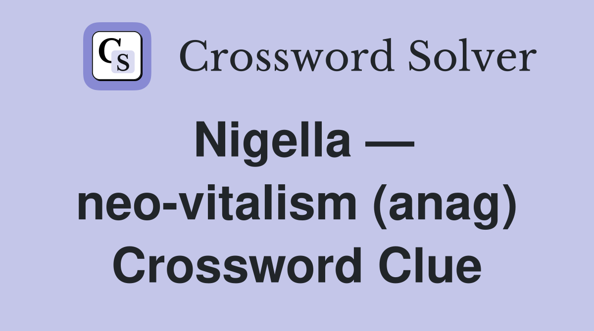 Nigella — neo-vitalism (anag) Crossword Clue
