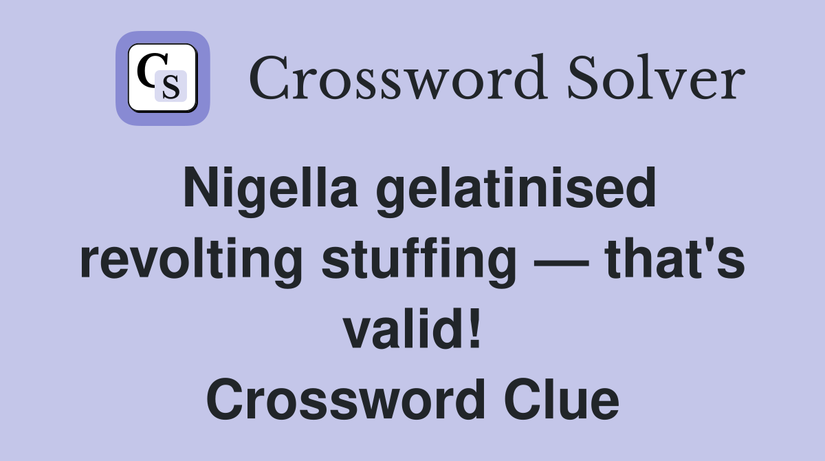 Nigella gelatinised revolting stuffing — that's valid! Crossword Clue