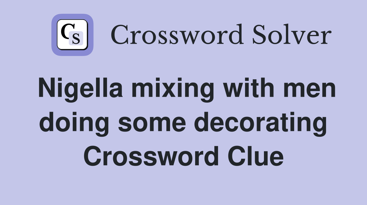 Nigella mixing with men doing some decorating Crossword Clue