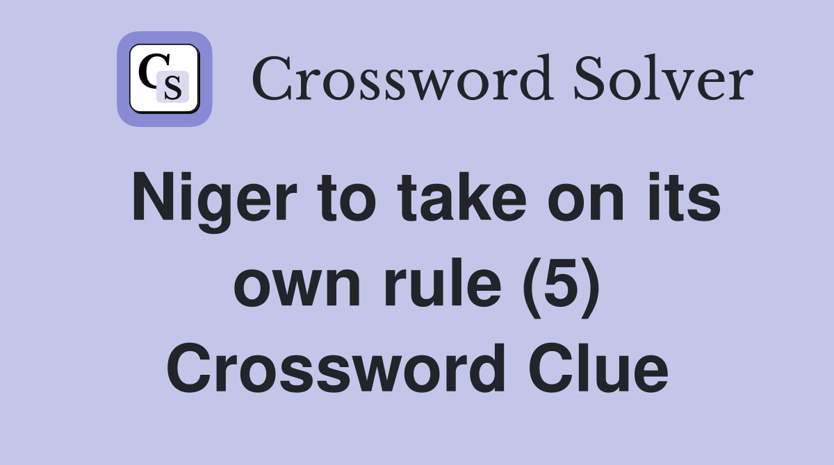 Niger to take on its own rule (5) Crossword Clue