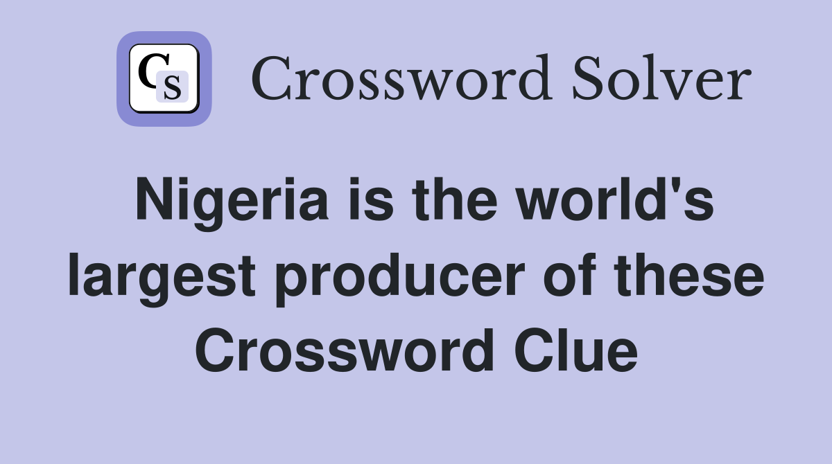 Nigeria is the world's largest producer of these Crossword Clue