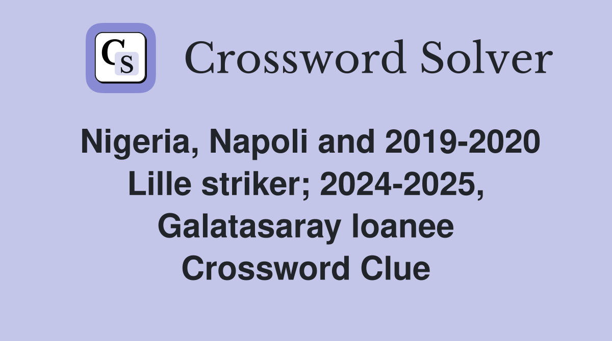 Nigeria, Napoli and 2019-2020 Lille striker; 2024-2025, Galatasaray loanee Crossword Clue