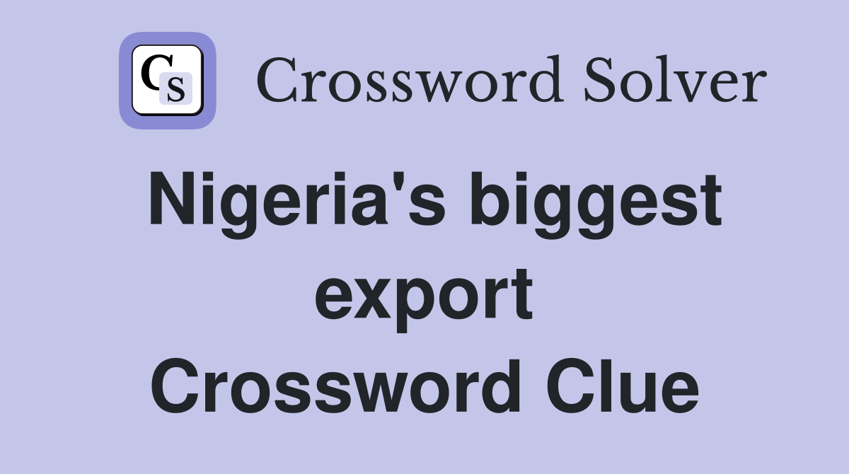 Nigeria's biggest export Crossword Clue