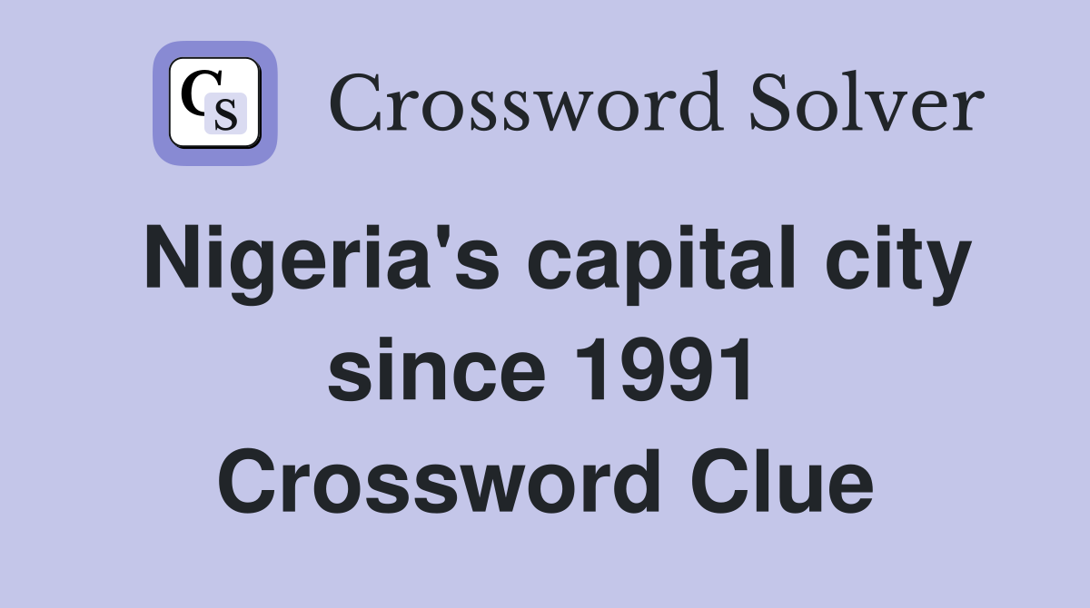 Nigeria's capital city since 1991 Crossword Clue