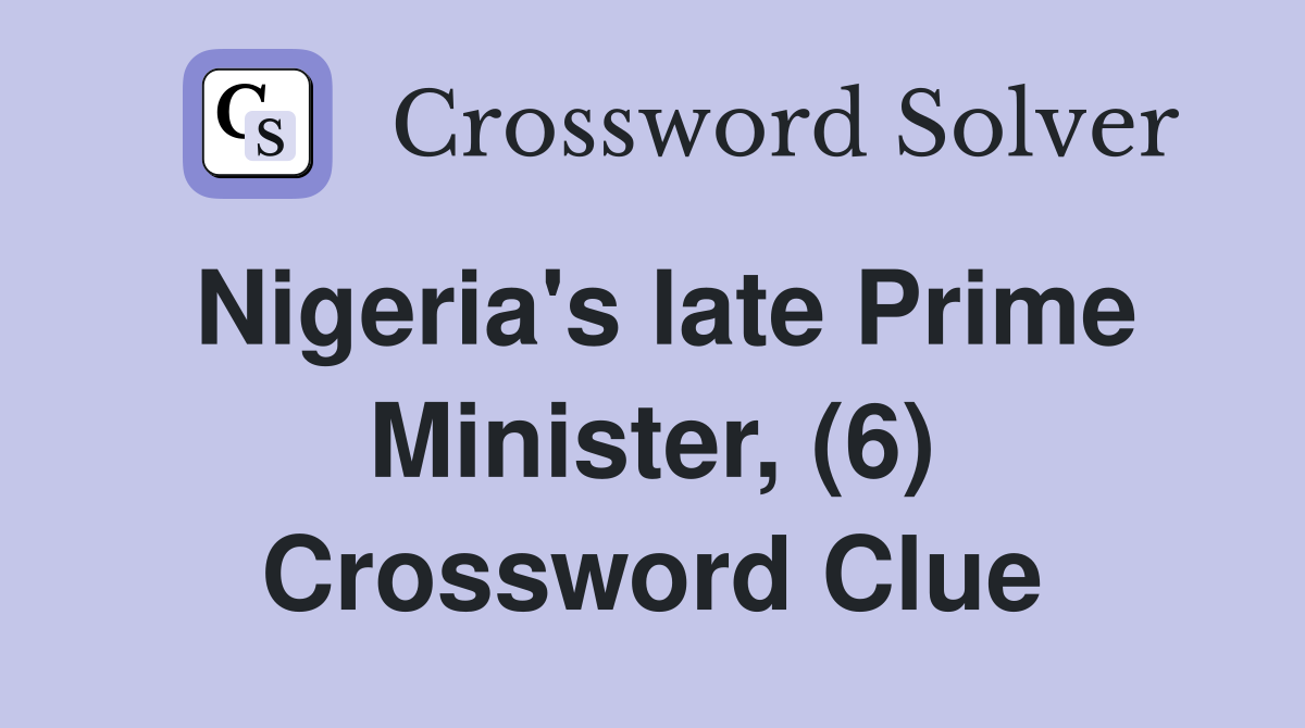 Nigeria's late Prime Minister, (6) Crossword Clue