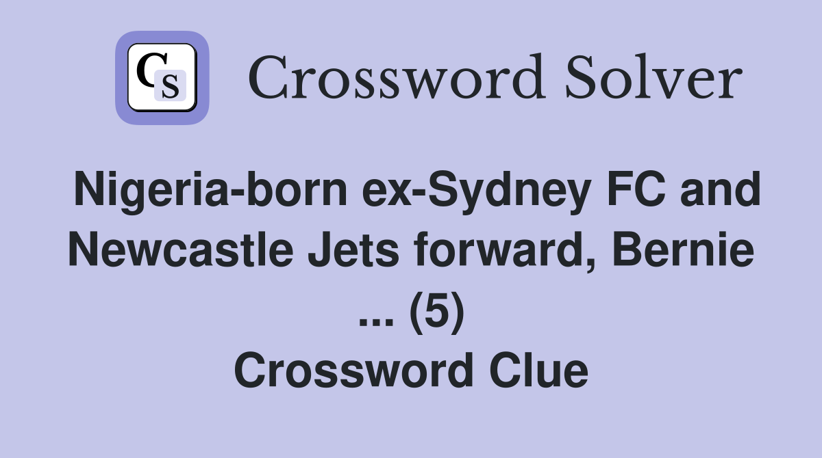 Nigeria-born ex-Sydney FC and Newcastle Jets forward, Bernie ... (5) Crossword Clue