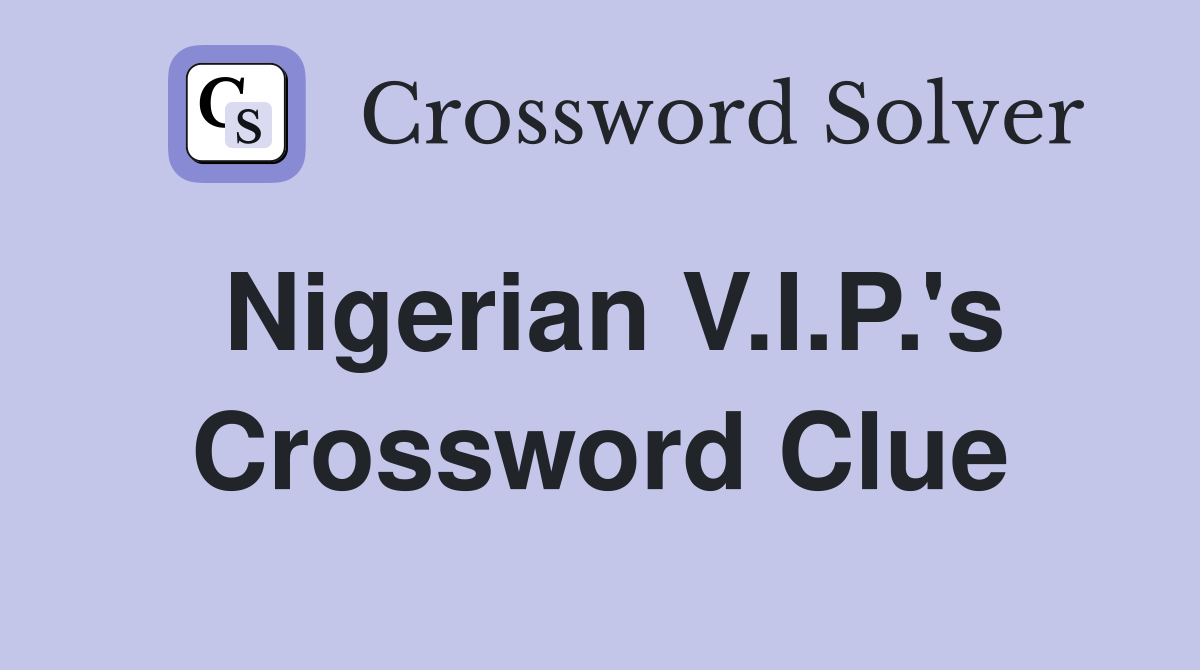 Nigerian V.I.P.'s Crossword Clue