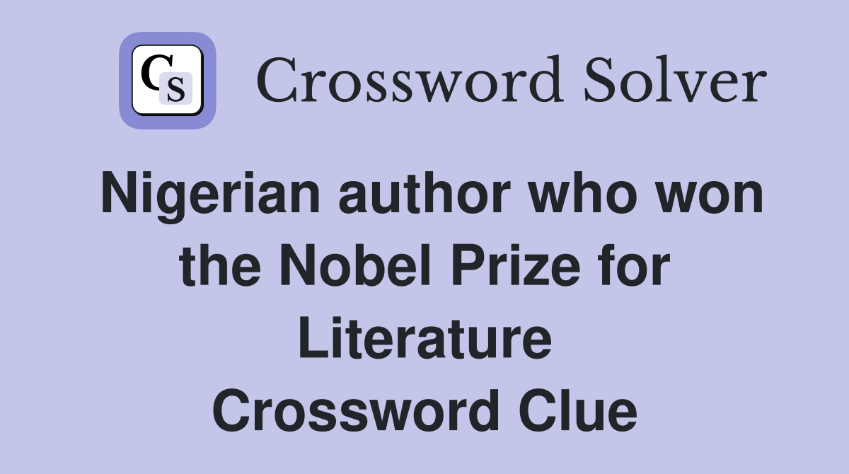 Nigerian author who won the Nobel Prize for Literature Crossword Clue