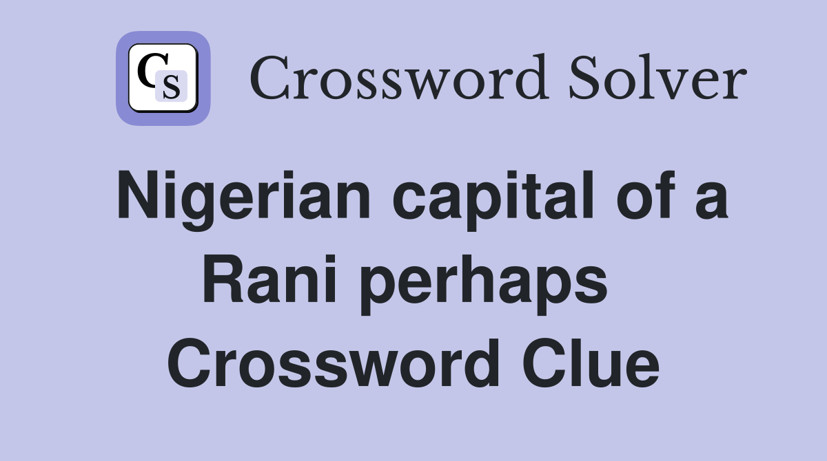 Nigerian capital of a Rani perhaps  Crossword Clue
