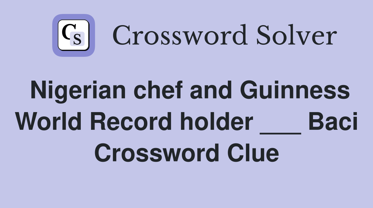 Nigerian chef and Guinness World Record holder ___ Baci Crossword Clue