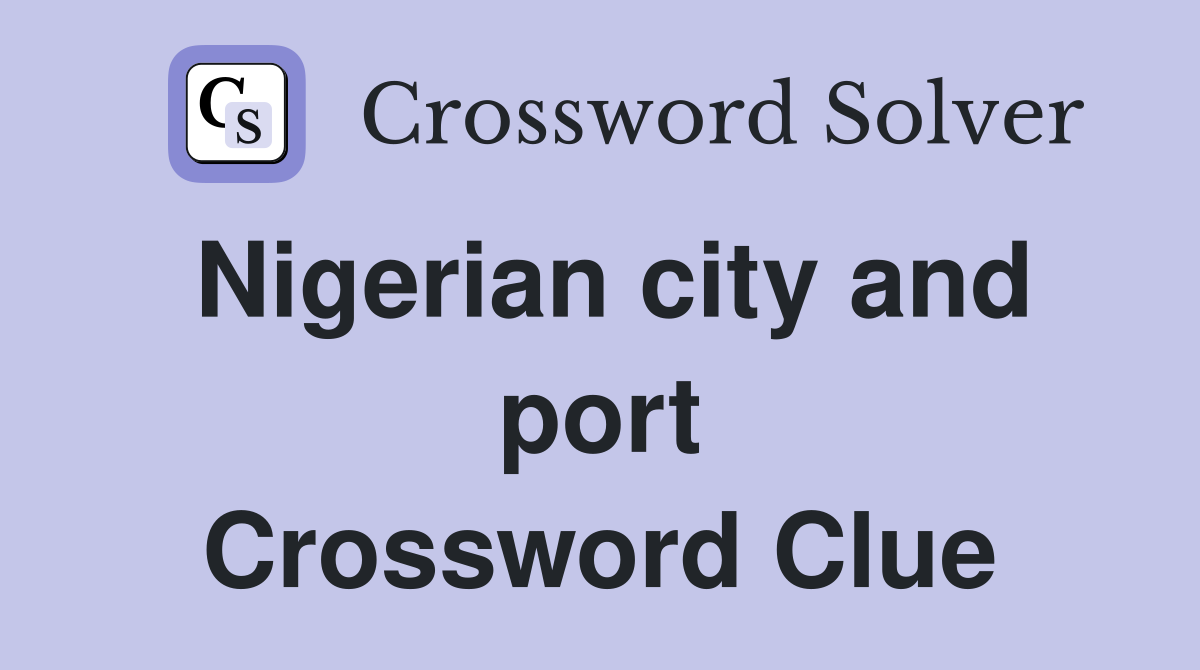 Nigerian city and port Crossword Clue