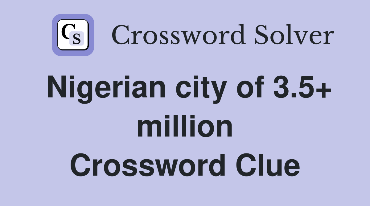 Nigerian city of 3.5+ million Crossword Clue