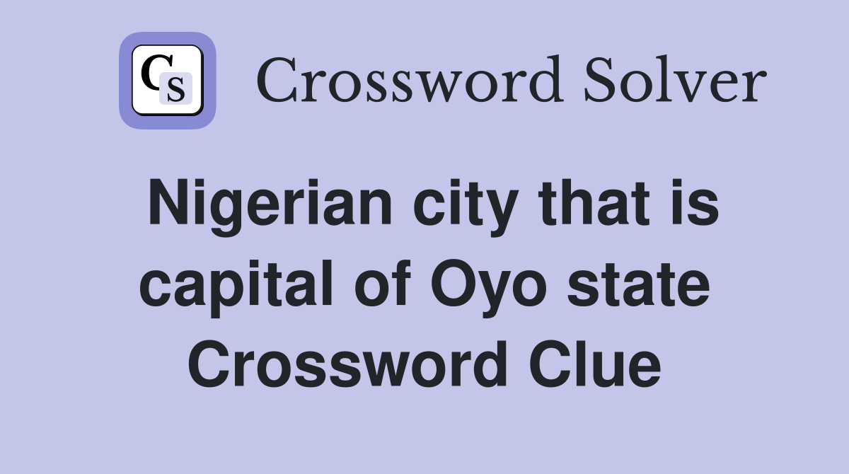 Nigerian city that is capital of Oyo state Crossword Clue
