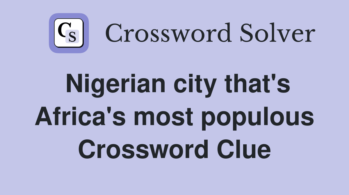 Nigerian city that's Africa's most populous Crossword Clue