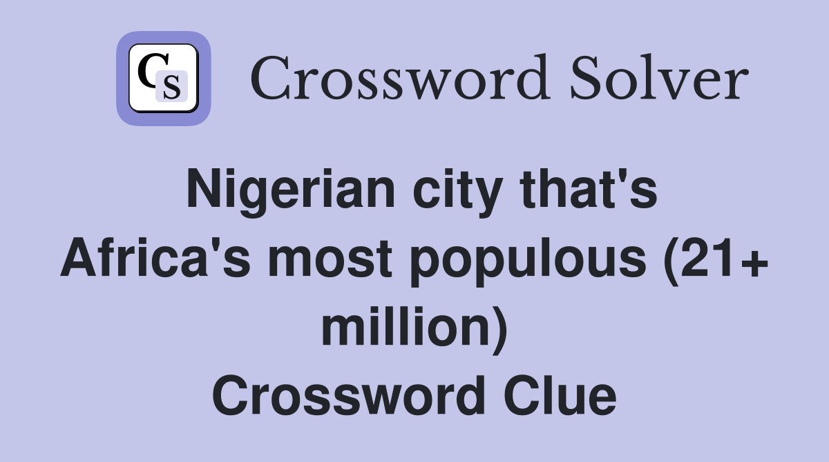 Nigerian city that's Africa's most populous (21+ million) Crossword Clue
