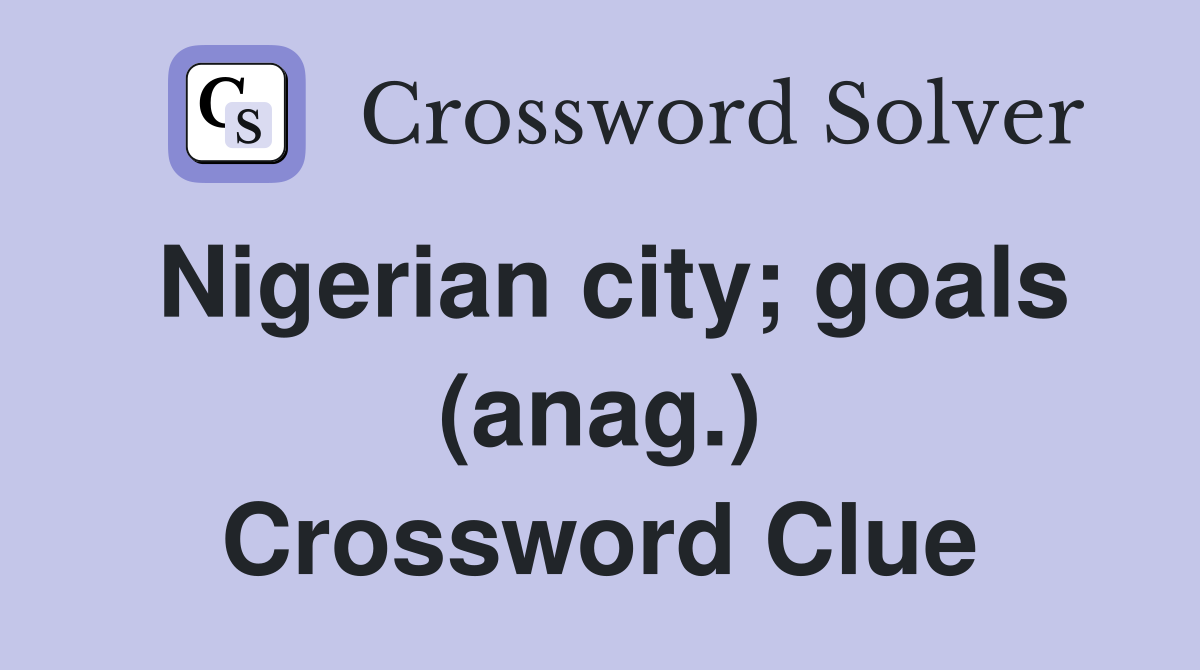 Nigerian city; goals (anag.) Crossword Clue