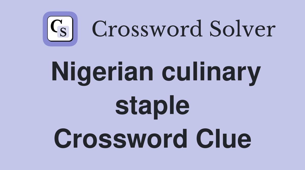 Nigerian culinary staple Crossword Clue
