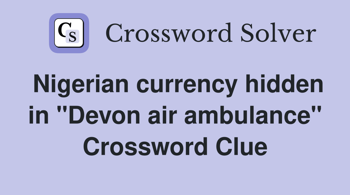 Nigerian currency hidden in "Devon air ambulance" Crossword Clue