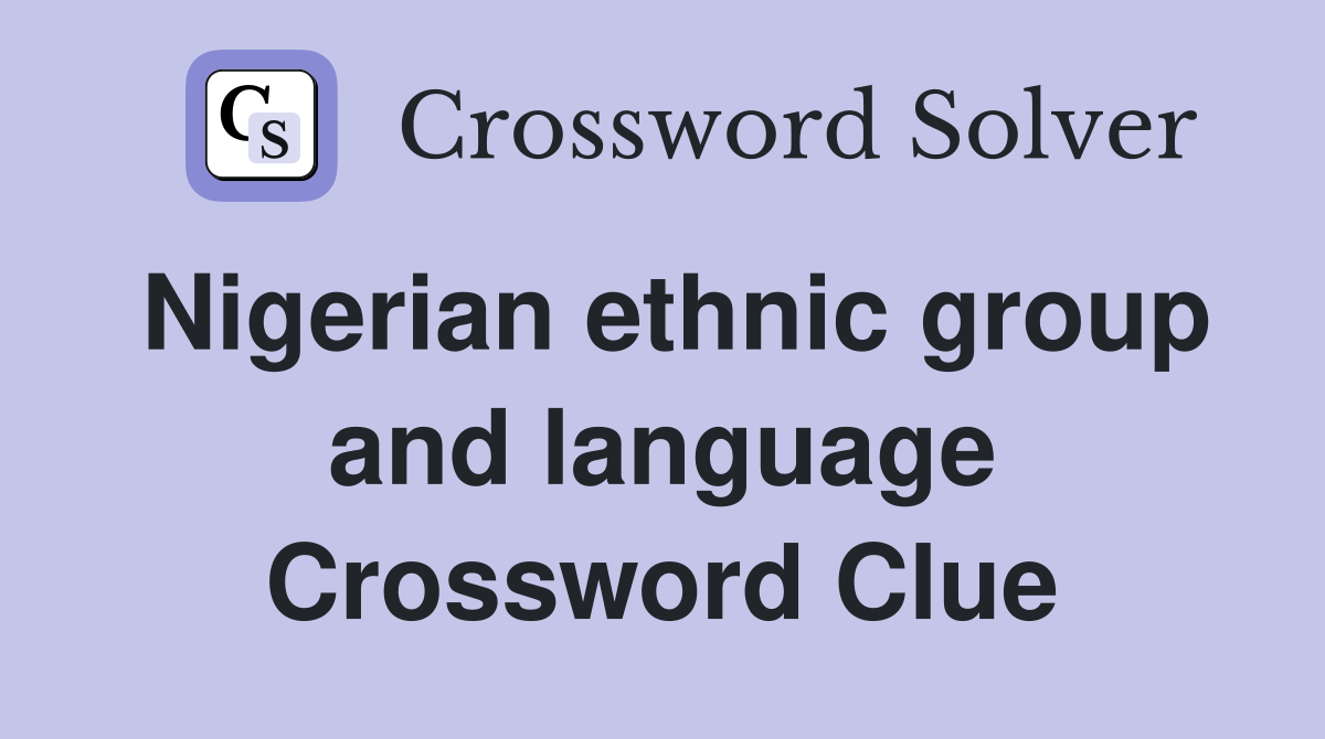 Nigerian ethnic group and language Crossword Clue