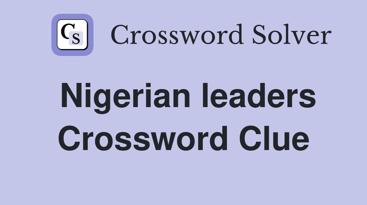 Nigerian leaders Crossword Clue