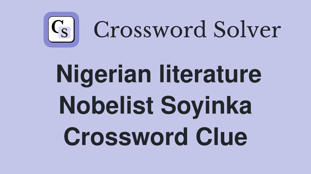 Nigerian literature Nobelist Soyinka Crossword Clue
