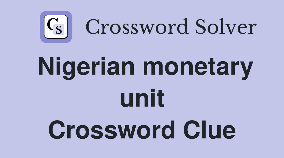 Nigerian monetary unit Crossword Clue