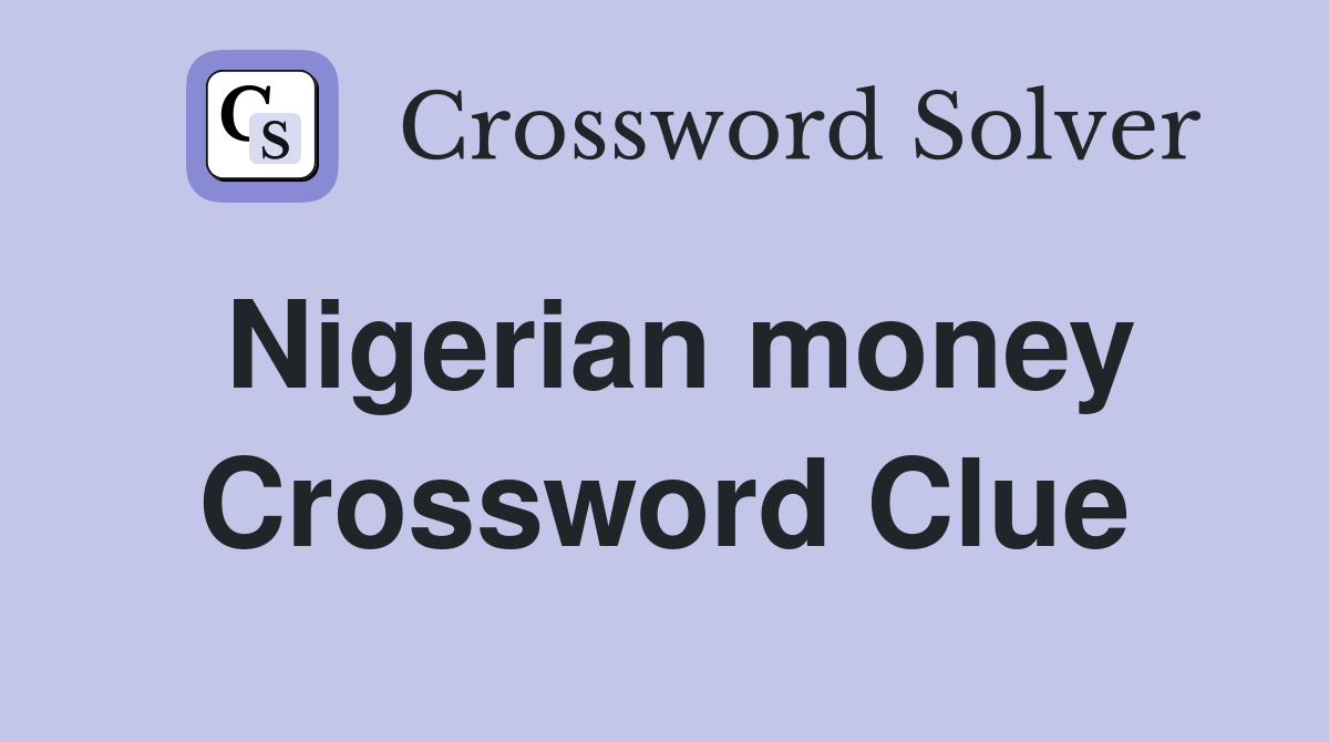 Nigerian money Crossword Clue