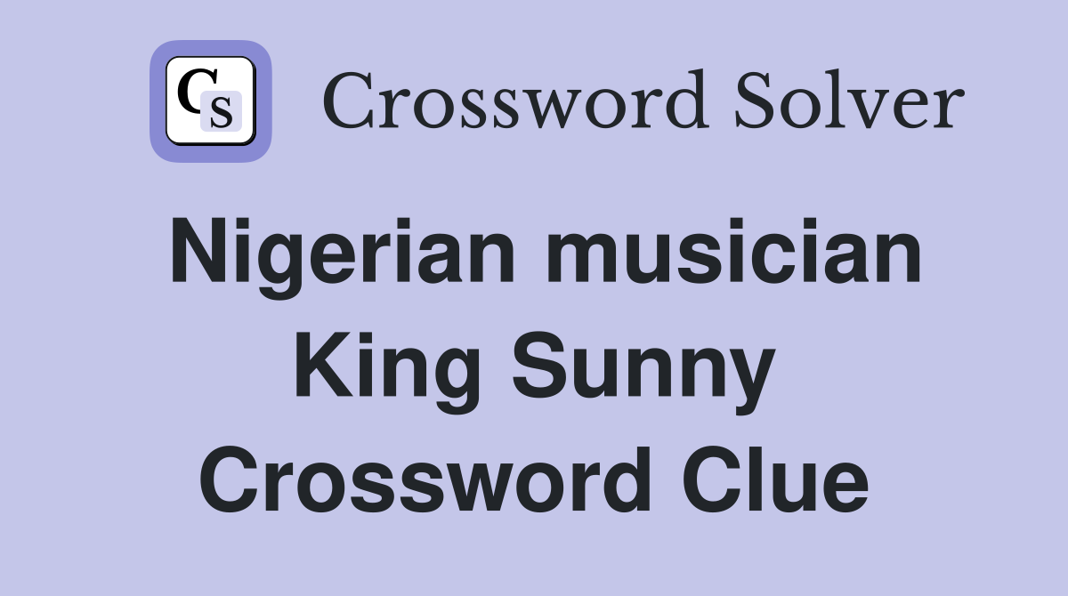Nigerian musician King Sunny Crossword Clue
