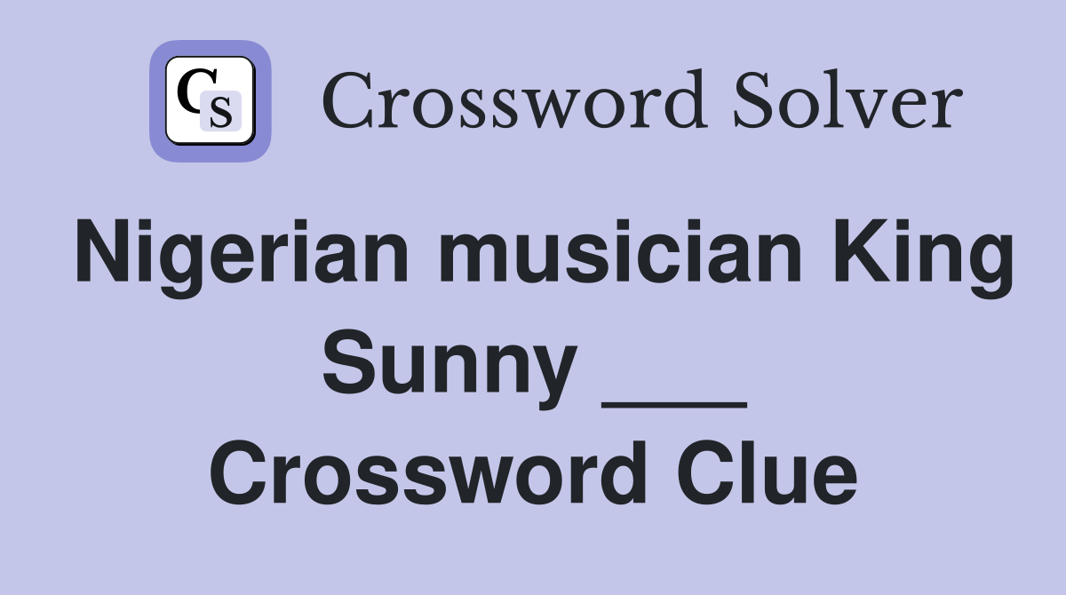 Nigerian musician King Sunny ___ Crossword Clue