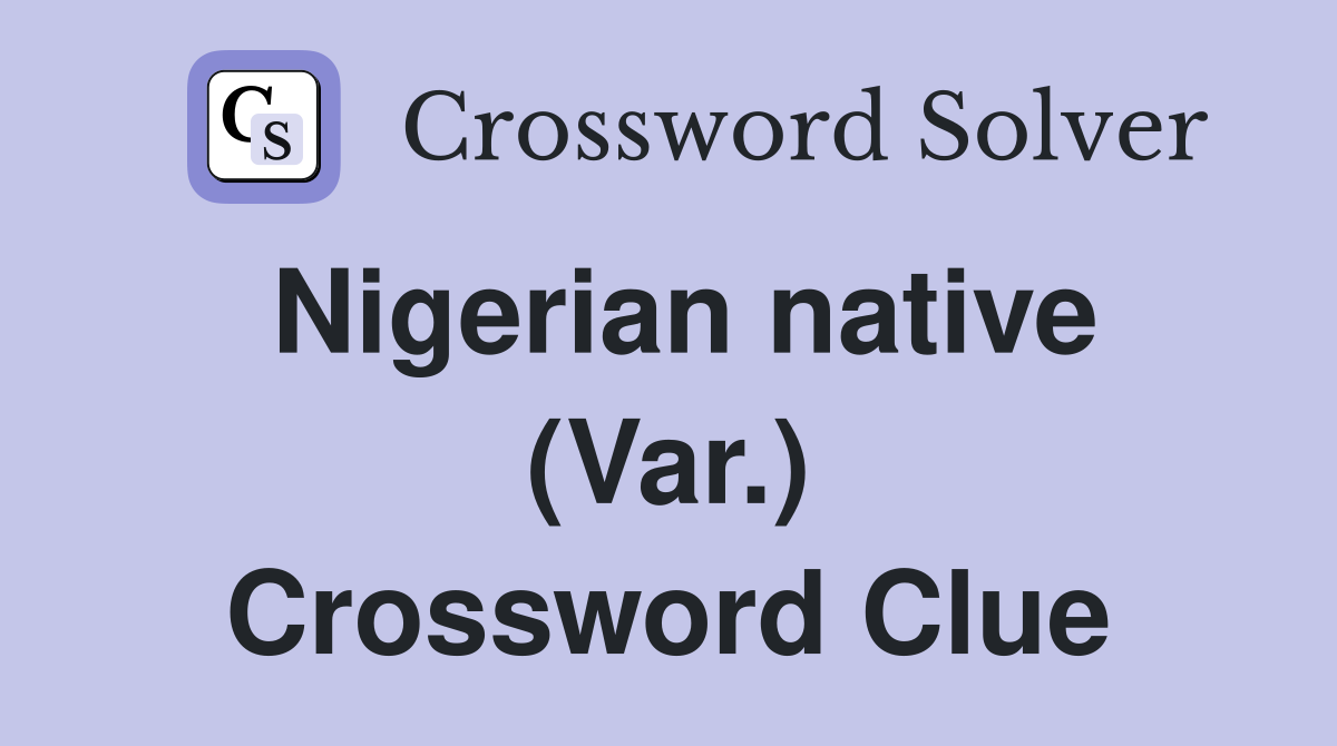 Nigerian native (Var.) Crossword Clue