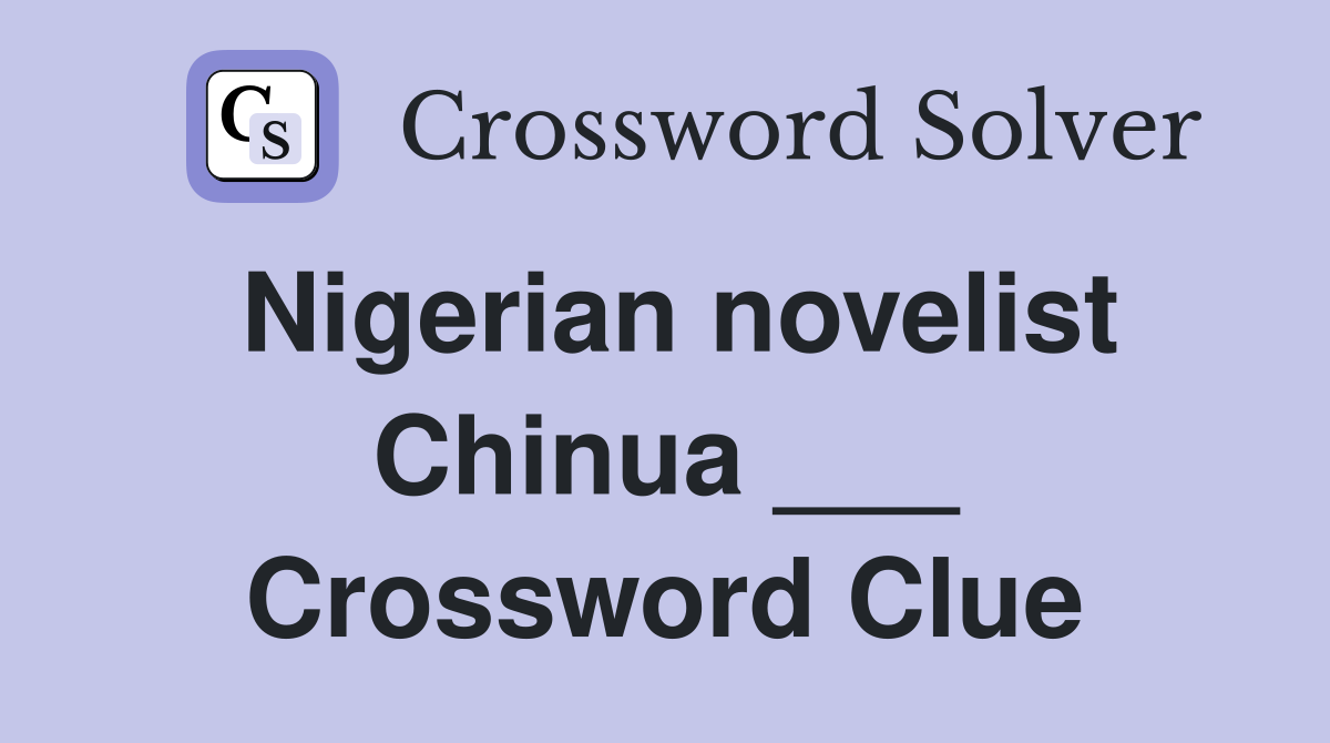 Nigerian novelist Chinua ___ Crossword Clue